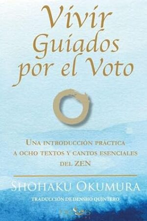 Vivir guiados por el Voto: Una introducción práctica a ocho textos y cantos esenciales del Zen